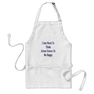 I Just Need To Think About Greece To Be Happy Adult Apron