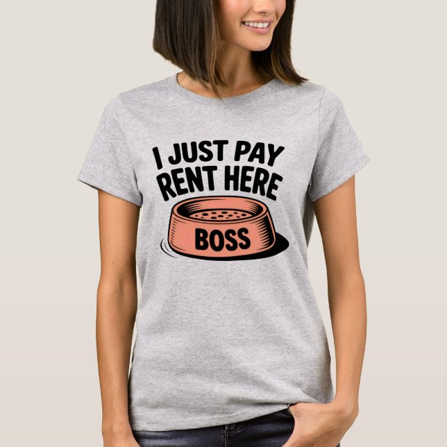 I Just Pay Rent Here | Funny Pet Boss Quote   T-Shirt (Front)