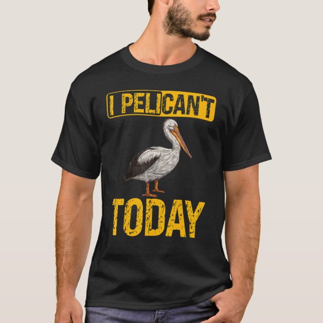 I Just Pelican't Today Bird Animal Pelican T-Shirt (Front)
