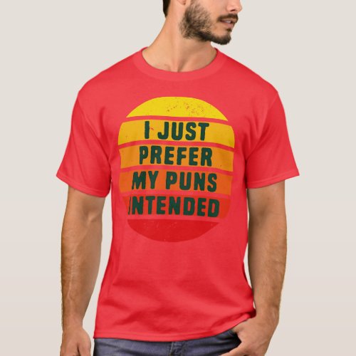 I Just Prefer My Pun Intended 1 T_Shirt