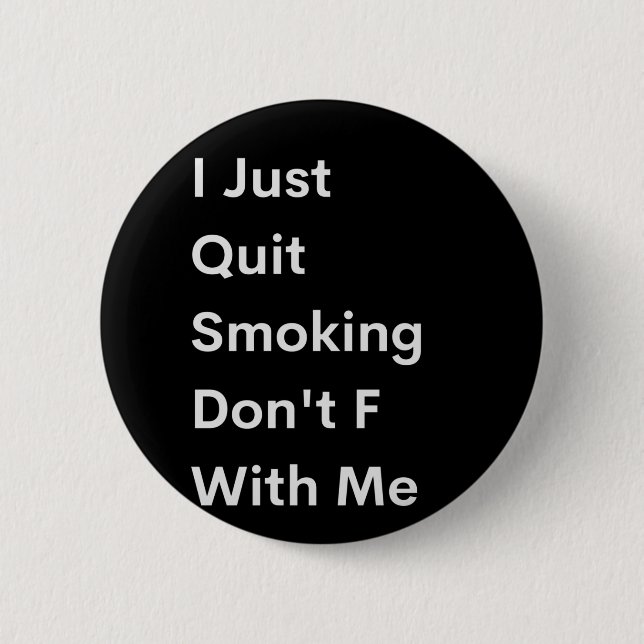 I Just Quit Smoking Don't F With Me Button (Front)