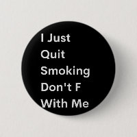 I Just Quit Smoking Don't F With Me