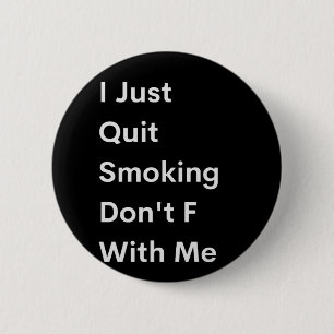 I Just Quit Smoking Don't F With Me Button