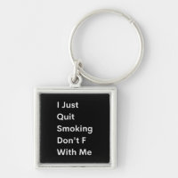 I Just Quit Smoking Don't F With Me