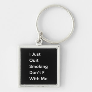 I Just Quit Smoking Don't F With Me Keychain