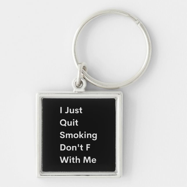 I Just Quit Smoking Don't F With Me Keychain (Front)