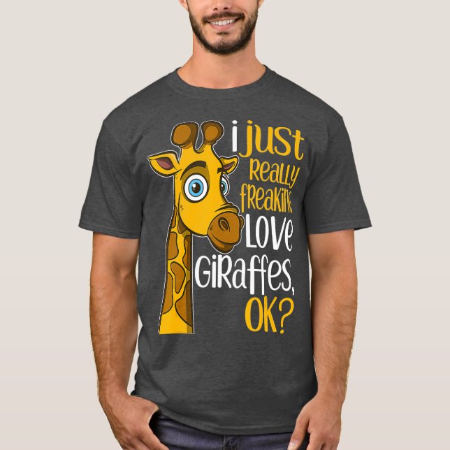 I Just Really Freaking Love Giraffes OK Giraffe T-Shirt (Front)