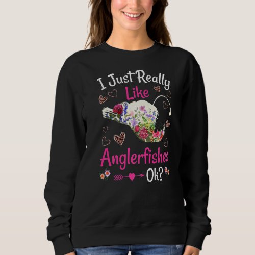 I Just Really Like Anglerfishes Ok Angler Fish Sweatshirt