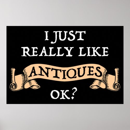 I Just Really Like Antiques OK Poster