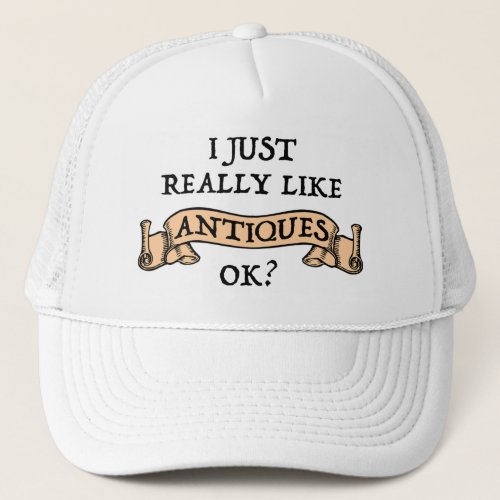 I Just Really Like Antiques OK Trucker Hat