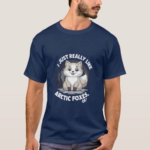 I Just Really Like Arctic Foxes OK  T_Shirt 