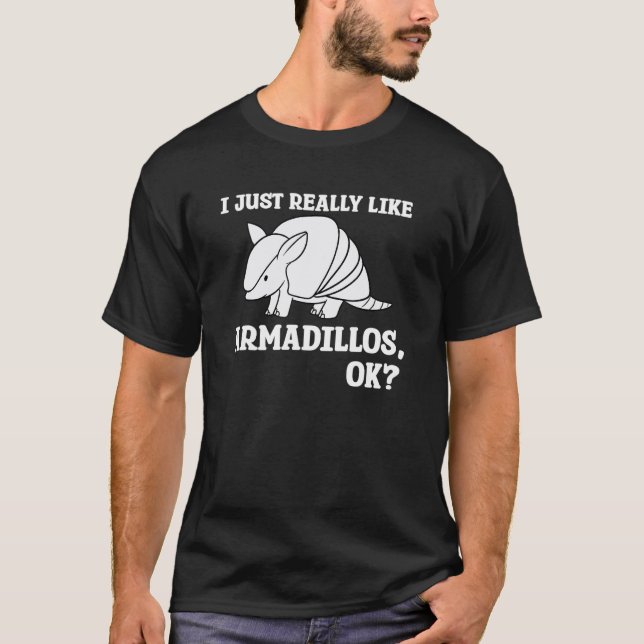 I Just Really Like Armadillos Ok T-Shirt (Front)