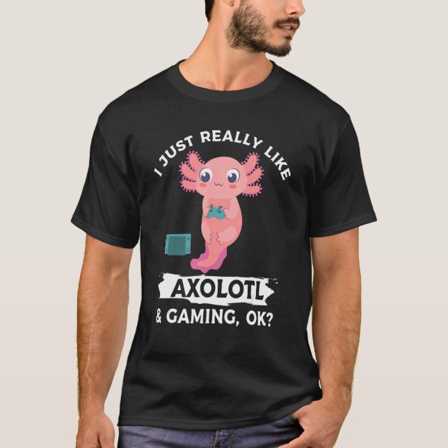 I Just Really Like Axolotl & Gaming Ok Video Gamer T-Shirt (Front)