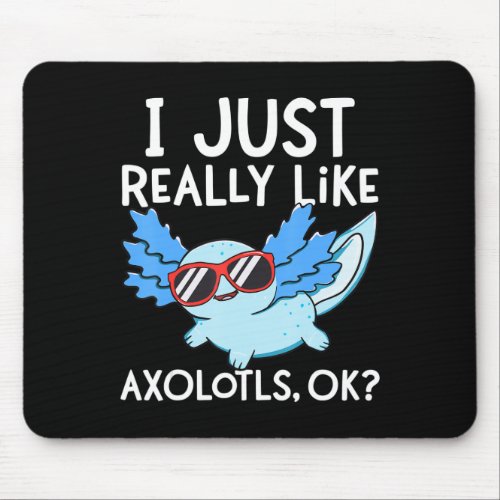 I Just Really Like Axolotls Ok Girl Boy Kids Kawai Mouse Pad