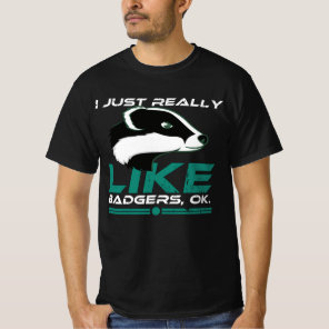 I Just Really Like Badgers Ok Funny Honey Badger T-Shirt