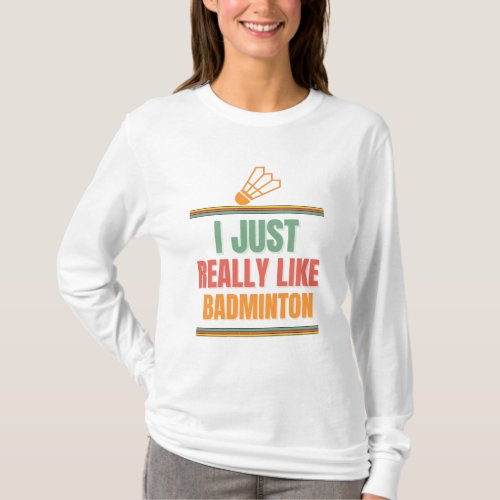 i just really like badminton T_Shirt