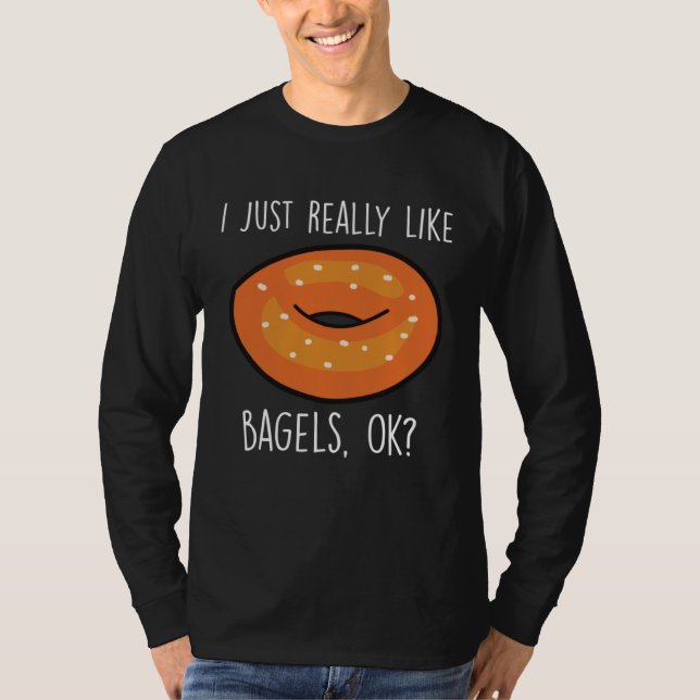 I Just Really Like Bagels Ok   Bagel  Baking T-Shirt (Front)