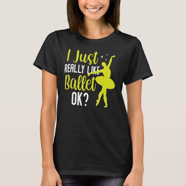 I Just Really Like Ballet Ok Dancer Ballerina Hobb T-Shirt (Front)
