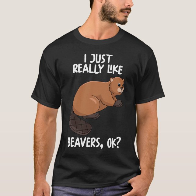 I Just Really Like Beavers Ok T-Shirt (Front)