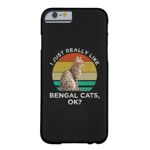 I Just Really Like Bengal Cats OK Barely There iPhone 6 Case