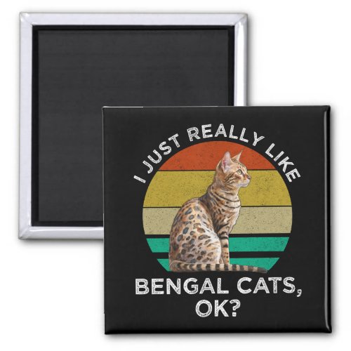 I Just Really Like Bengal Cats OK Magnet