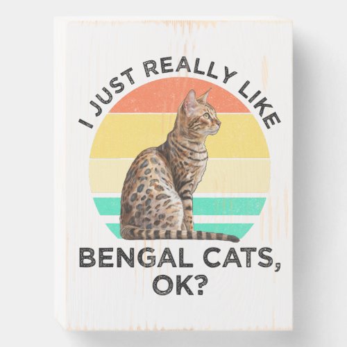 I Just Really Like Bengal Cats OK Wooden Box Sign