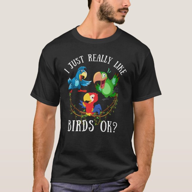 I just really like birds ok? funny parrots T-Shirt (Front)
