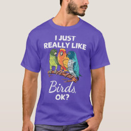 I Just Really Like Birds Ok Papageien  T-Shirt