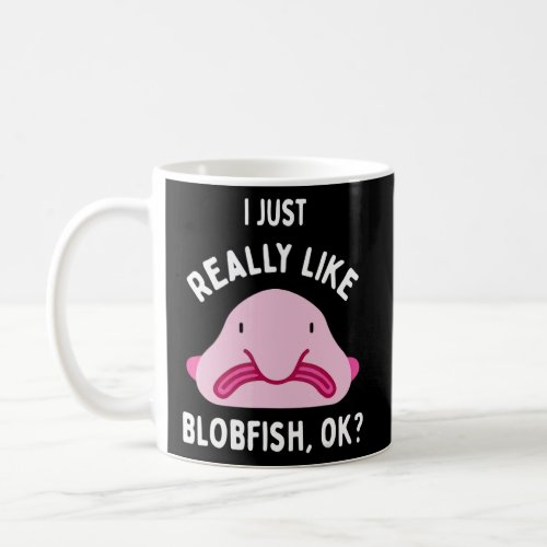 I Just Really Like Blobfish Ok  Coffee Mug