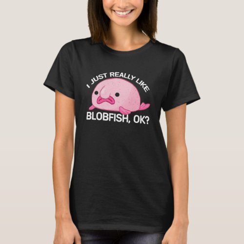 I Just Really Like Blobfish Ok   For Girls Boys T_Shirt