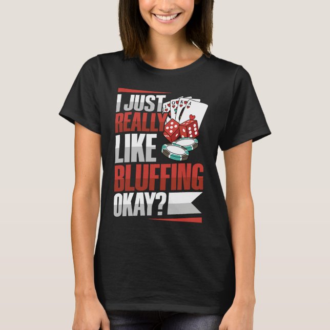 I just really like bluffing okay Quote for a Poker T-Shirt (Front)