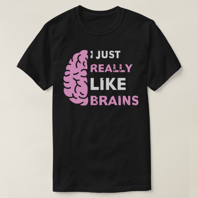 I Just Really Like Brains Funny Neurologist Neuros T-Shirt (Design Front)