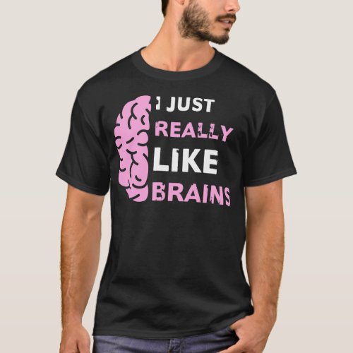 I Just Really Like Brains Funny Neurologist Neuros T_Shirt