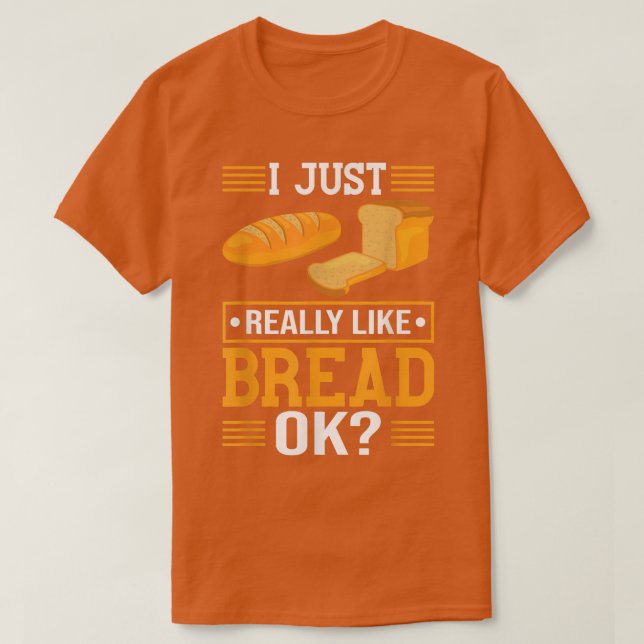 I Just Really Like Bread Ok  Baking Chef Bread Mak T-Shirt (Design Front)