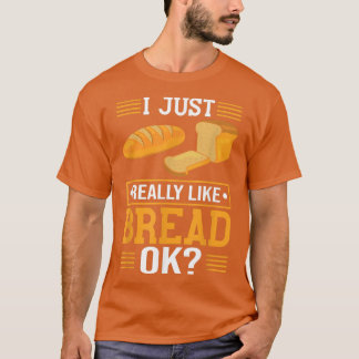 I Just Really Like Bread Ok  Baking Chef Bread Mak T-Shirt