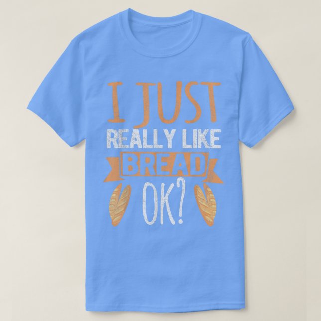 I Just Really Like Bread Ok Funny Bread Baking Bak T-Shirt (Design Front)