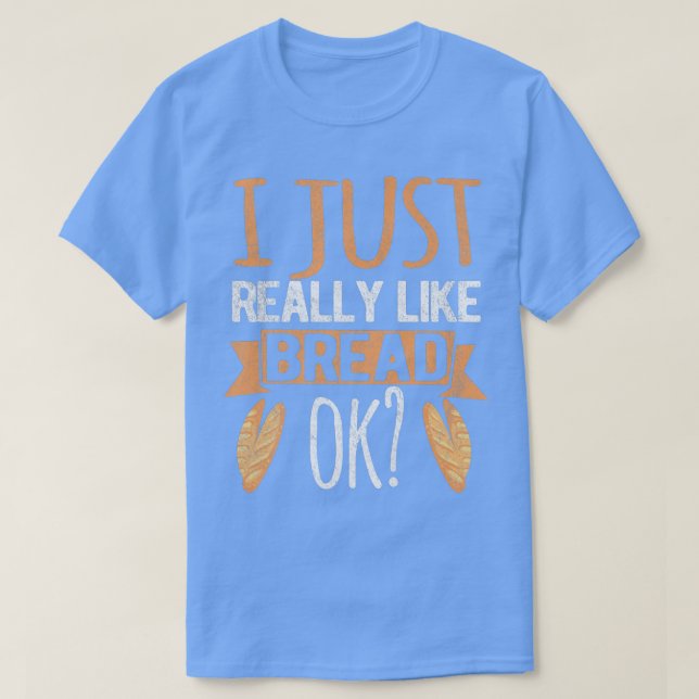 I Just Really Like Bread Ok Funny Bread Baking Bak T-Shirt (Design Front)