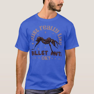 I just really like Bullet Ants Bullet Ant T-Shirt