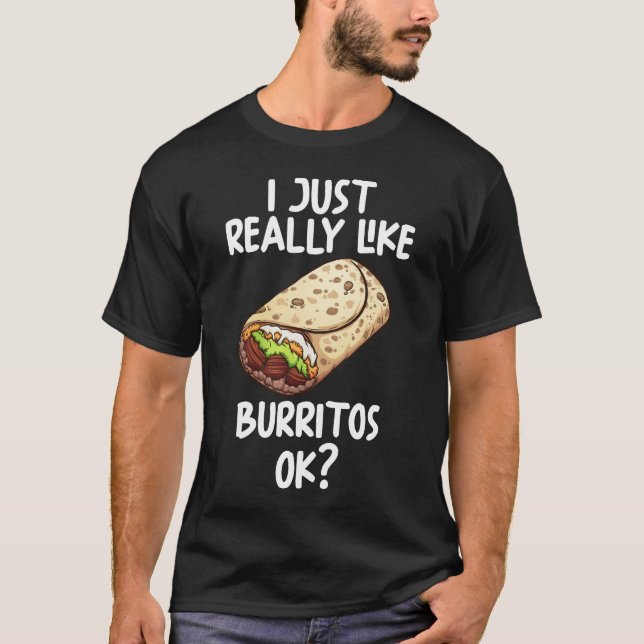 I Just Really Like Burritos Ok T-Shirt (Front)