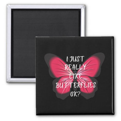 I Just Really Like Butterflies Ok Magnet