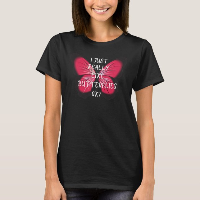 I Just Really Like Butterflies Ok? T-Shirt (Front)