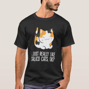 I Just Really Like Calico Cats Ok  Calico Cat T-Shirt