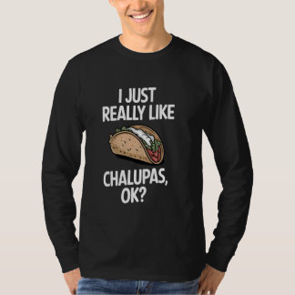 I Just Really Like Chalupas Ok T-Shirt