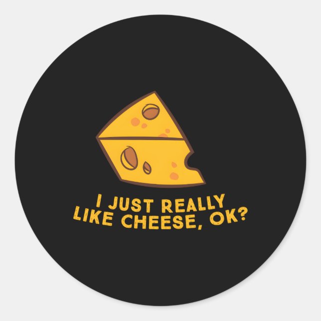I Just Really Like Cheese Ok Cheese Food Humor Classic Round Sticker (Front)