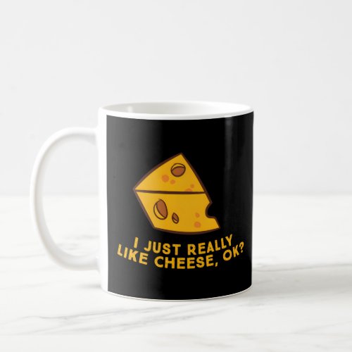 I Just Really Like Cheese Ok Cheese Food Humor  Coffee Mug