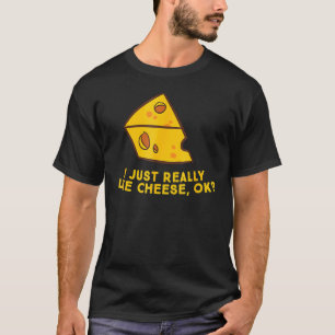 I Just Really Like Cheese Ok Funny Cheese Lover Fo T-Shirt