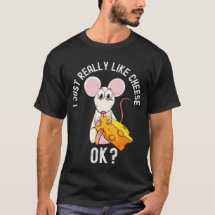 I Just Really Like Cheese, Ok Funny Cheese Mouse T-Shirt