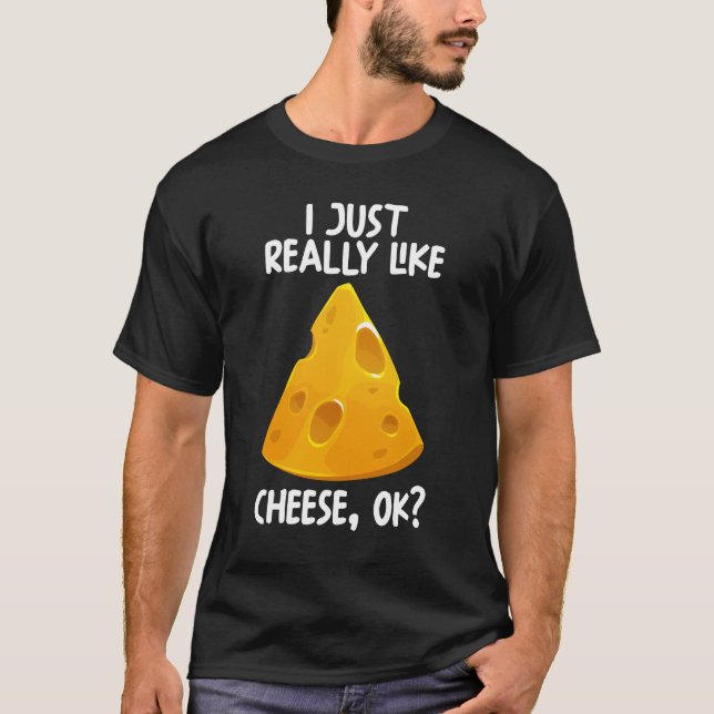 I Just Really Like Cheese Ok T-Shirt (Front)