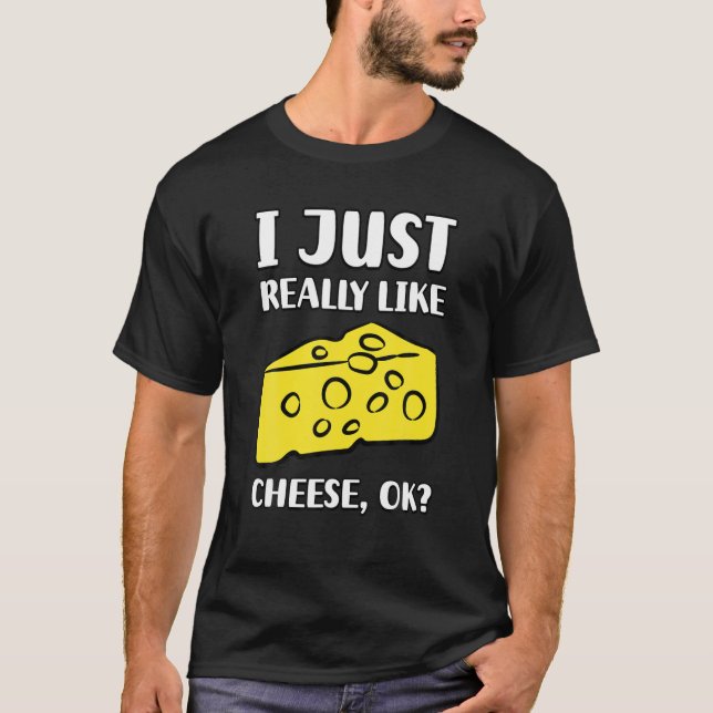 I Just Really Like Cheese OK T-Shirt (Front)