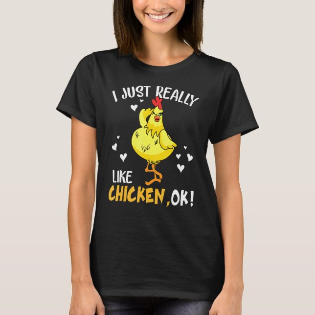 I Just Really Like Chicken Ok For Fowl Lovers T-Shirt (Front)